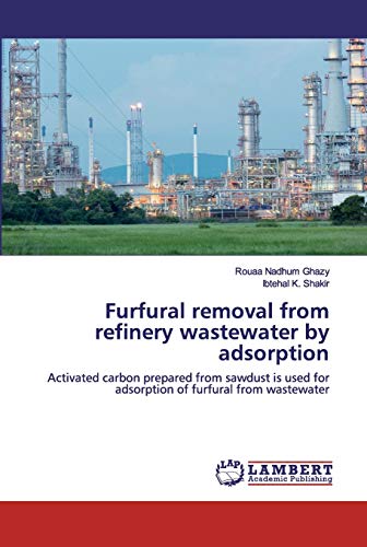 Furfural removal from refinery wastewater by adsorption: Activated carbon prepared from sawdust is used for adsorption of furfural from wastewater