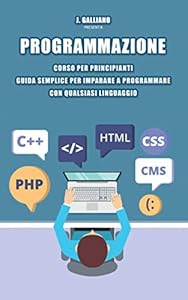 Programmazione: Corso per Principianti: Guida per Imparare a Programmare con Qualsiasi Linguaggio