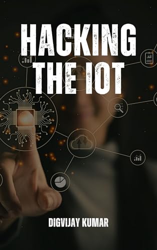 Hacking the IoT: A Hands-On Guide to Ethical IoT Penetration Testing
