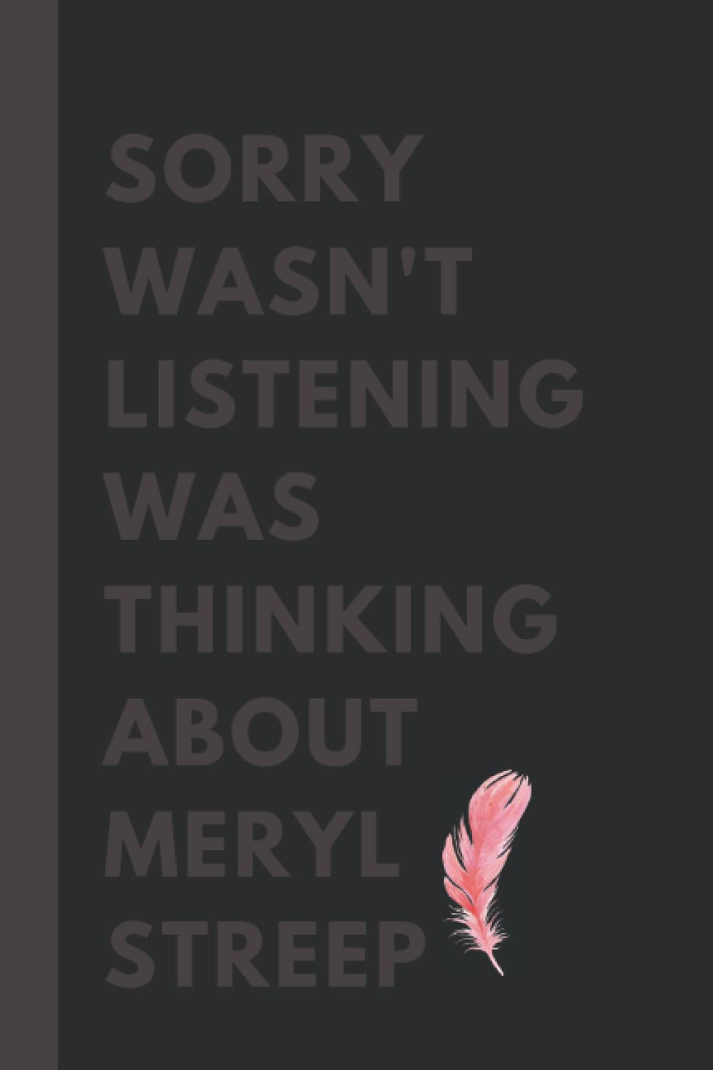Sorry wasn't listening was thinking about Meryl Streep: (6x9) 110 Pages, Funny Notebook, Journal for Writing Notes / A Perfect Gift For Meryl Streep