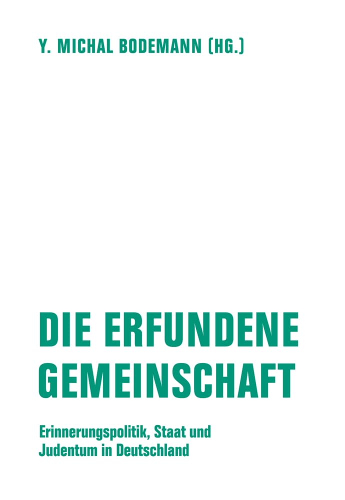 Die erfundene Gemeinschaft: Erinnerungspolitik, Staat und Judentum in Deutschland