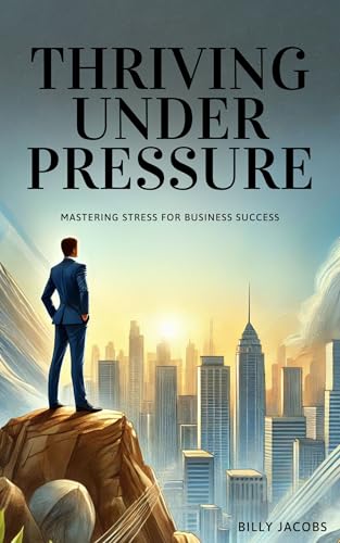 Thriving Under Pressure: Mastering Stress for Business Success (English Edition)