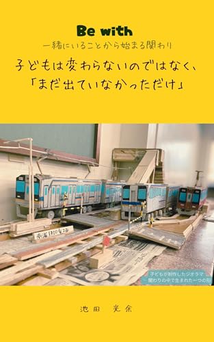 Be with 一緒にいることから始まる関わり: 子どもは変わらないのではなく、「まだ出ていなかっただけ」