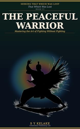  Seeking That Which Was Lost: The Peaceful Warrior: Mastering the Art of Fighting Without Fighting (English Edition)