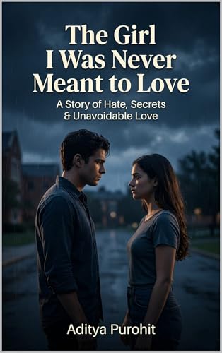 The Girl I Was Never Meant to Love: A Story of Hate, Secrets & Unavoidable Love