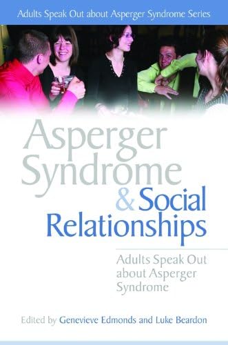Asperger Syndrome and Social Relationships: Adults Speak Out about Asperger Syndrome