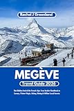 MEGÈVE TRAVEL GUIDE 2026: The Hidden Soul of the French Alps: Your Insider Handbook to Luxury, Winter Magic, Skiing, Dining & Offline Local Secrets.