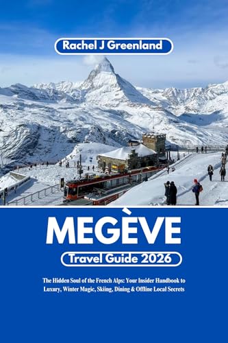 MEGÈVE TRAVEL GUIDE 2026: The Hidden Soul of the French Alps: Your Insider Handbook to Luxury, Winter Magic, Skiing, Dining & Offline Local Secrets.