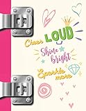  Cheer Loud Shine Bright Sparkle More: Motivational College Ruled Composition Writing Notebook