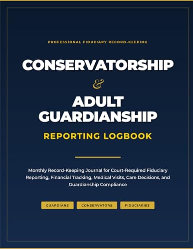 Conservatorship and Adult Guardianship Reporting Logbook: Monthly Record-Keeping Journal for Court-Required Fiduciary Reporting, Financial Tracking, ... Care Decisions, and Guardianship Compliance