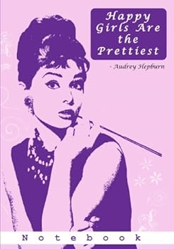 Happy Girls Are the Prettiest - Audrey Hepburn : A Notebook and Journal for Creativity and Mindfulness