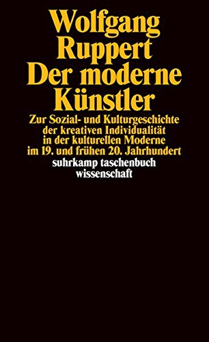 Der moderne Künstler. Zur Sozial- und Kulturgeschichte der kreativen Individualität in der kulture Der moderne Künstler. Zur Sozial- und Kulturgeschichte der kreativen Individualität in der kulture