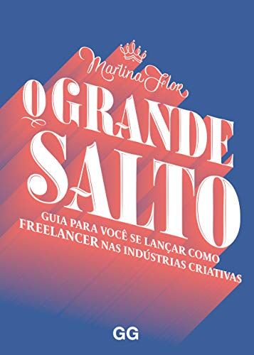 O Grande salto: Guia para você se lançar como freelancer nas indu...