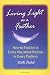 Living Light As A Feather: How to Find Joy in Every Day and a Purpose in Every Problem