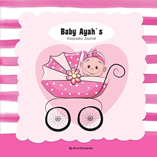 Baby Ayahâ€™s Keepsake Journal: Baby Ayahâ€™s Keepsake Journal | Personalized Baby Journal | The Story Your Babyâ€™s First Year | 116 Pages | Follow Easy ... Your Babyâ€™s Journey Through Their First Year