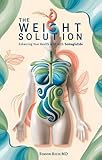 The Weight Solution : Enhancing Your Health with Semaglutide (English Edition)...
