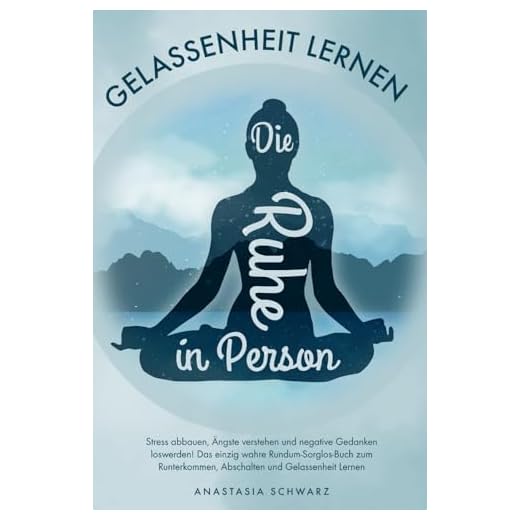 Die Ruhe in Person: Stress abbauen, Ängste verstehen und negative Gedanken loswerden! Das einzig wahre Rundum-Sorglos-Buch zum Runterkommen, Abschalten und Gelassenheit Lernen