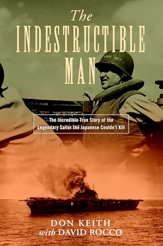 The Indestructible Man: The Incredible True Story of the Legendary Sailor the Japanese Couldn't Kill (With: David Rocco)