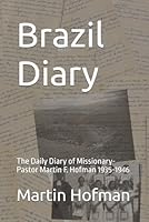 Brazil Diary: The Daily Journal of Missionary-Pastor Martin F. Hofman 1935-1946 B0D91ZYZQX Book Cover