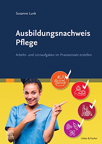 Ausbildungsnachweis Pflege: Arbeits- und Lernaufgaben im Praxiseinsatz