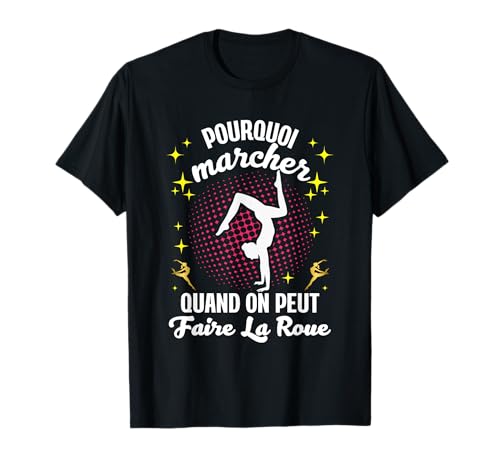 Pourquoi marcher quand on peut faire la roue gymnastique T-Shirt