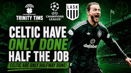 Celtic have only done half the job against LASK, Celtic are only halfway done!