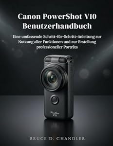 Canon PowerShot V1 Benutzerhandbuch: Das ultimative Schritt-für-Schritt-Handbuch für Profi-Tipps, filmreife Aufnahmen und atemberaubende Porträts