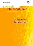 EinFach Philosophieren: Glück und Lebenssinn: Klassen 7 - 10 (EinFach Philosophieren: Unterrichtsmodelle)