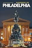 Wonders of Philadelphia: A Photo Collection of the City’s Most Beautiful Places to See – A Stunning Coffee Table Travel Photobook (Full-Color)