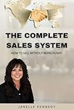  The Complete Sales System: How To Sell Without Being Pushy (English Edition)