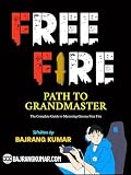 Free Fire: Path to Grandmaster: The Complete Guide to Mastering Garena Free Fire