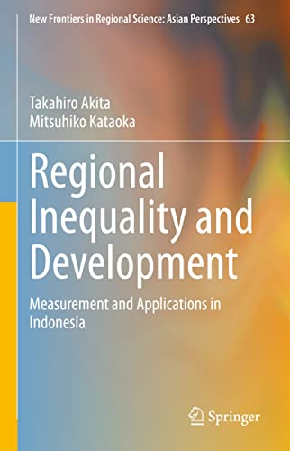 Regional Inequality and Development: Measurement and Applications in Indonesia (New Frontiers in Regional Science: Asian Perspectives Book 63) (English Edition)