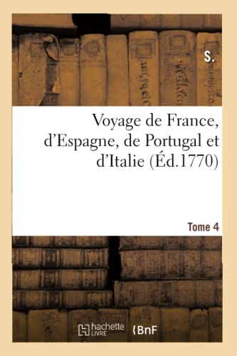 Voyage de France, d'Espagne, de Portugal Et d'Italie. Tome 4 (French Edition)