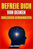 Befreie dich von deinen schlechten Gewohnheiten: Verstehen, Verändern und dein Gehirn neu programmieren für ein neues, erfülltes Leben B0G3H884TC Book Cover
