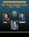 At the Creation, 1961-1965: Origination Documents of the Defense Intelligence Agency