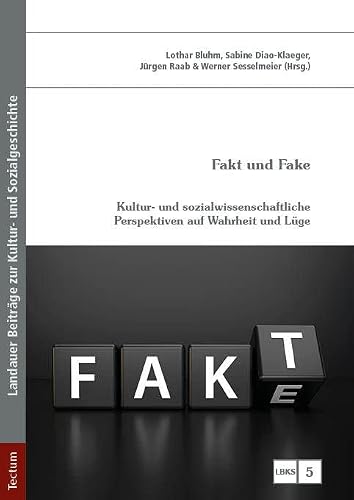 Fakt und Fake: Kultur- und sozialwissenschaftliche Perspektiven auf Wahrheit und Lüge (LBKS – Landauer Beiträge zur Kultur- und Sozialgeschichte)