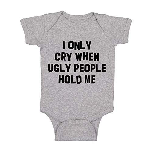 Image of I Only Cry When Ugly People Hold Me - Funny Baby Essentials Bodysuit - Newborn Baby Boy Clothes