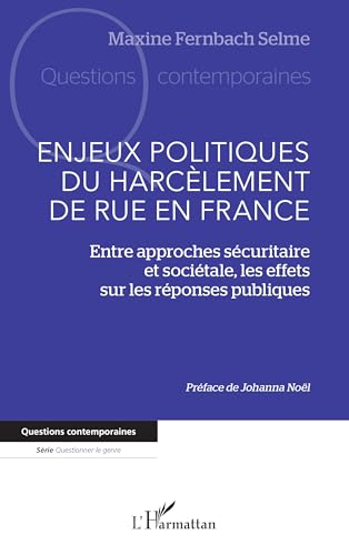 Enjeux politiques du harcèlement de rue en France: Entre approches sécuritaire et sociétale, les effets sur les réponses publiques (Questions contemporaines)