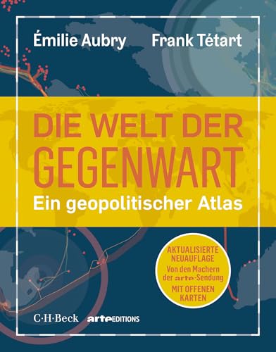 Die Welt der Gegenwart: Ein geopolitischer Atlas. Von den Machern der arte-Sendung „Mit offenen Karten“ (Beck Paperback)
