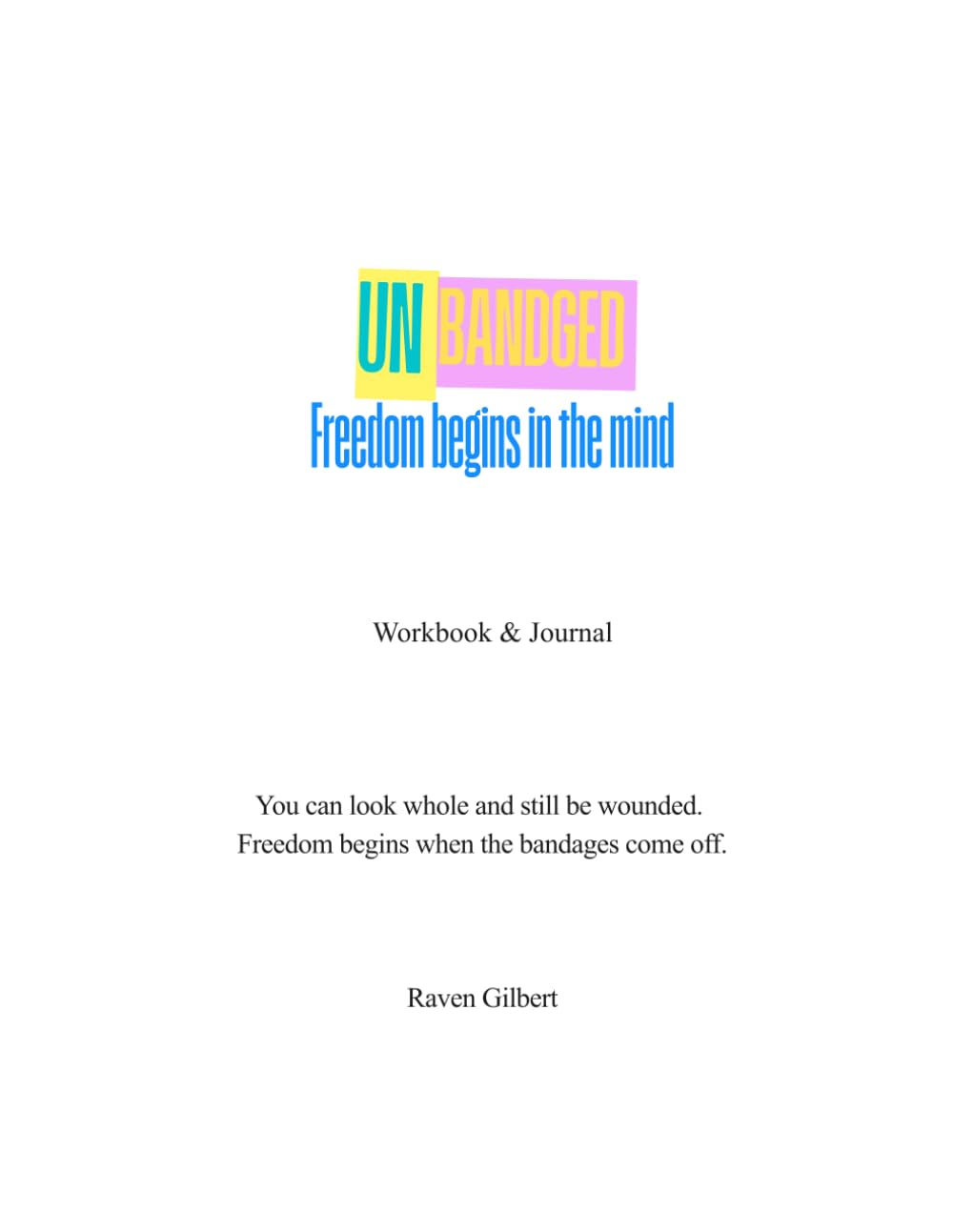 Unbandaged Workbook & Journal: Freedom begins in the mind