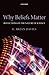 Why Beliefs Matter: Reflections on the Nature of Science