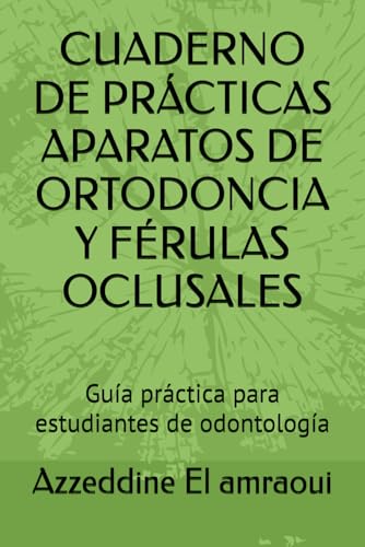 CUADERNO DE PRÁCTICAS APARATOS DE ORTODONCIA Y FÉRULAS OCLUSALES: Guía práctica para estudiantes de odontología