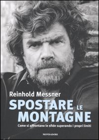 Spostare le montagne. Come si affrontano le sfide superando i propri limiti. Ediz. illustrata Spostare le montagne. Come si affrontano le sfide superando i propri limiti. Ediz. illustrata
