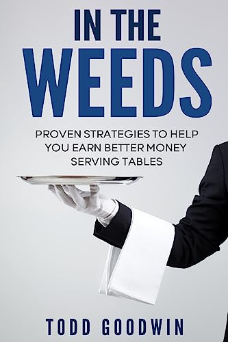 In The Weeds: Proven Strategies To Help You Earn Better Money Serving Tables