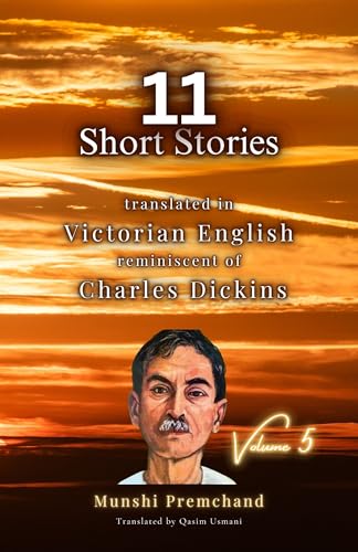 11 Munshi Premchand Short Stories: Translated in Victorian English reminiscent of Charles Dickins (English Edition)