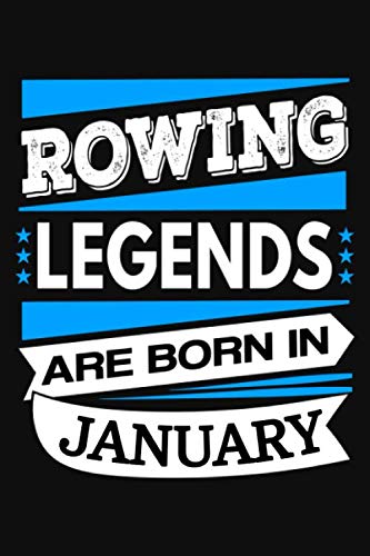 Rowing Legends Are Born In January Journal: Rowing Lovers Gifts, Funny Lined Notebook, Birthday Gift for Rowers