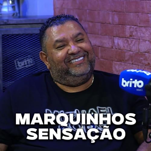 MARQUINHOS SENSA&Ccedil;&Atilde;O - Brito Podcast #282
