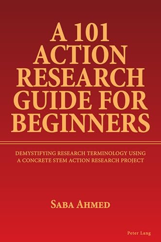 A 101 Action Research Guide For Beginners: Demystifying Research Terminology Using A Concrete Stem Action Research Project