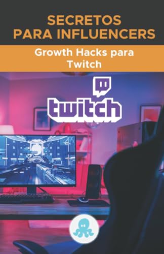 Secretos para Influencers: Growth Hacks para Twitch: Trucos, Claves y Secretos Profesionales para Monetizar y Ganar Seguidores en Twitch (Spanish Edition)