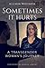 Sometimes it Hurts: A Transgender Woman's Journey